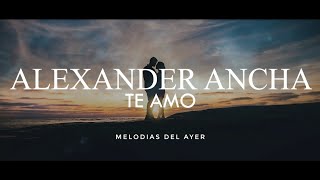 Alexander Ancha - Te Amo (LETRA)