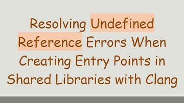 Resolving Undefined Reference Errors When Creating Entry Points in Shared Libraries with Clang