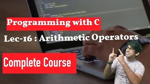 lec 16 : Arithmetic Operators | Programming with C