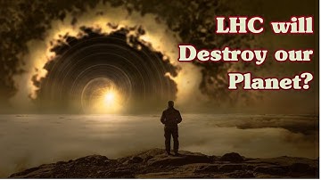 The Large Hadron Collider of CERN will destroy our Planet ? | Secret of the LHC