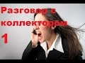 Разговор с коллектором 1. Фамилию не назову.