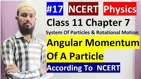 🔥Cls11 chap7|System Of Particles & Rotational Motion|Angular Momentum Of A Particle|17|By Aziz Bohra