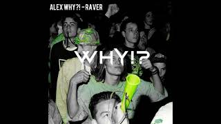 ALEX WHY?! - RAVER (ORGINAL MIX)