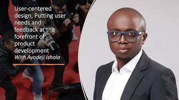 Ayodeji Ishola - User centered design, Putting user needs and feedback at the forefront of product d