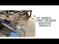 80 Series Land Cruiser Knuckle Rebuild