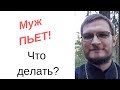 Муж пьет! Как помочь и не гневаться когда муж пьет?