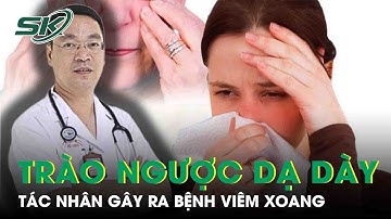 Vì sao trào ngược dạ dày thực quản là tác nhân gây ra bệnh viêm xoang | SKĐS