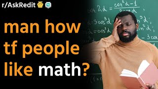 man how tf people like math/AskReddit Reddit Storie.