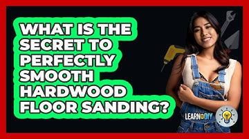 What Is The Secret To Perfectly Smooth Hardwood Floor Sanding? - LearnToDIY360.com