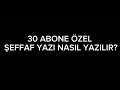 ŞEFFAF YAZI NASIL YAZILIR? 