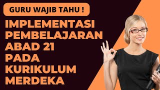 Jadi Guru, Harus Tahu Ini ! Implementasi Pembelajaran Abad 21 pada Kurikulum Merdeka