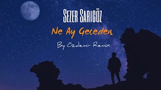 Sezer Sarıgöz - Ne Ay Geceden ( By Özdemir Remix ) Resimi