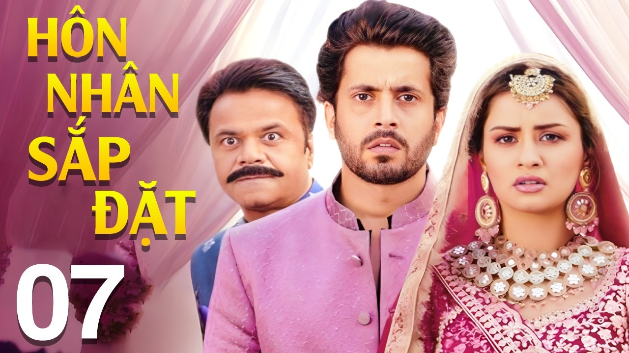 Hôn Nhân Sắp Đặt - Tập 7 | Siêu Phẩm Bom Tấn Phim Tình Cảm Ấn Độ Mới Nhất 2026 | Lồng Tiếng