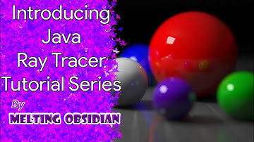 Introducing The Java Ray Tracer Tutorial Series by Melting Obsidian
