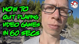 How to Quit Playing Video Games in 60 Seconds