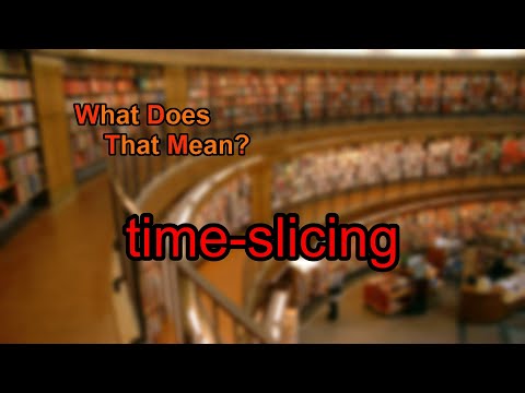What does time-slicing mean?