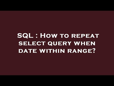 SQL : How to repeat select query when date within range?