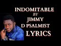 INDOMITABLE by JIMMY D PSALMIST with LYRICS