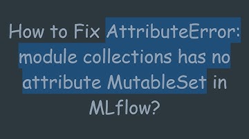 How to Fix AttributeError: module collections has no attribute MutableSet in MLflow?