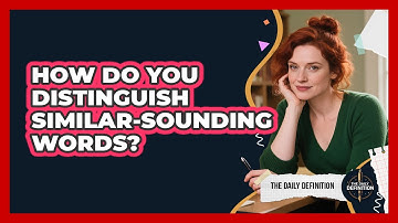 How Do You Distinguish Similar-sounding Words? - The Daily Definition