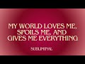 MY WORLD LOVES ME SPOILS ME AND GIVES ME EVERYTHING I WANT ON REPEAT 