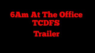 6Am At The Office TCDFS Trailer (READ THE DESC)