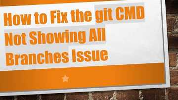 How to Fix the git CMD Not Showing All Branches Issue