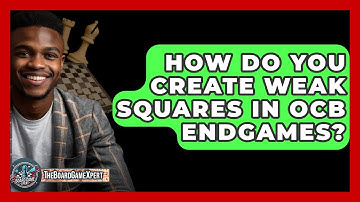 How Do You Create Weak Squares In OCB Endgames? - The Board Game Xpert