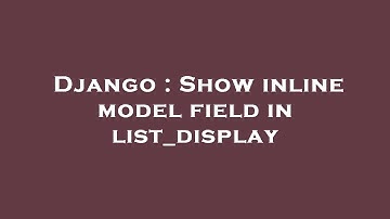 Django : Show inline model field in list_display