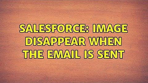 Salesforce: Image disappear when the email is sent