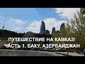 ПОЕЗДКА НА КАВКАЗ. Ч.1 БАКУ АЗЕРБАЙДЖАН.