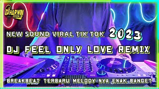 NEW SOUND VIRAL TIK TOK 2023 | Dj Feel Only Love Remix Breakbeat Terbaru Melody Nya Enak Banget
