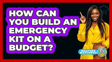 How Can You Build An Emergency Kit On A Budget? - Weather Watchdog