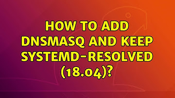 Ubuntu: How to Add dnsmasq and keep systemd-resolved (18.04)? (2 Solutions!!)