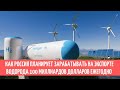 Как Россия планирует зарабатывать на экспорте водорода 100 миллиардов долларов ежегодно