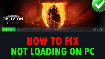 Fix The Elder Scrolls IV Oblivion Remastered Not Loading/Stuck on Loading Screen Error On PC