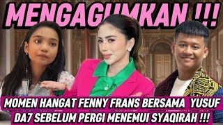 MOMEN HANGAT FENNY FRANS BERSAMA YUSUF DA7 SEBELUM PERGI MENEMUI SYAQIRAH !!!