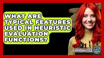 What Are Typical Features Used In Heuristic Evaluation Functions? - The Board Game Xpert