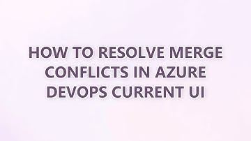 How to resolve merge conflicts in Azure DevOps current UI (5 SOLUTIONS!!)