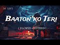 Baaton ko Teri - ( Slowed + Reverb) | Arijit Singh | OS Lofi