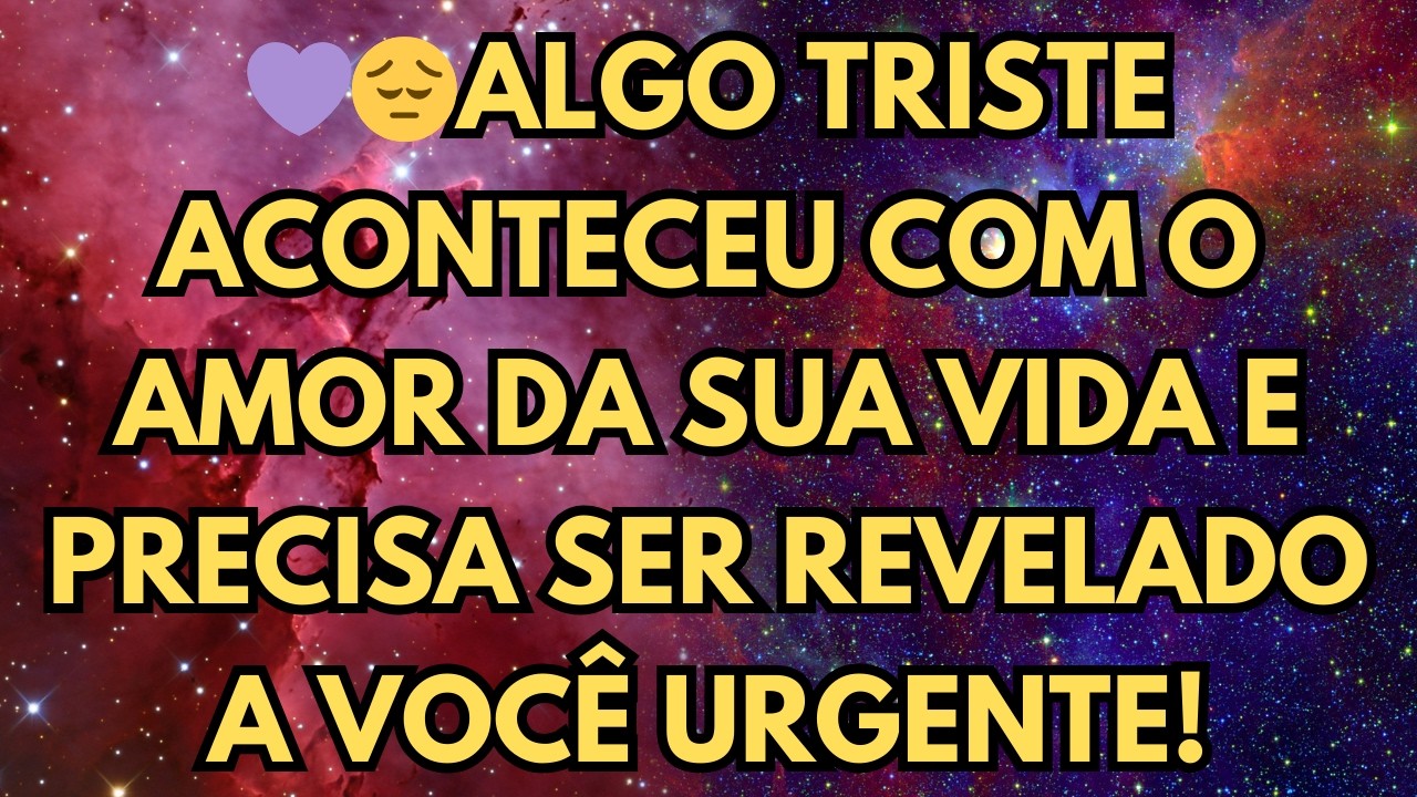ALGO TRISTE ACONTECEU COM O AMOR DA SUA VIDA E PRECISA SER REVELADO A VOCÊ URGENTE!