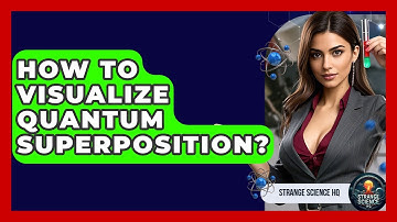 How To Visualize Quantum Superposition? - Strange Science HQ