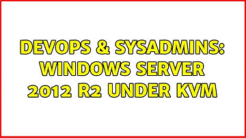 DevOps & SysAdmins: Windows Server 2012 R2 under KVM