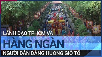 Lãnh đạo TPHCM và hàng ngàn người dân dâng hương tại Đền tưởng niệm vua Hùng | VTC Tin mới