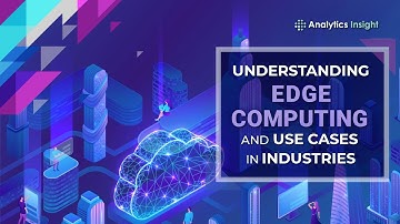 Understanding Edge Computing and Use Cases in Industries