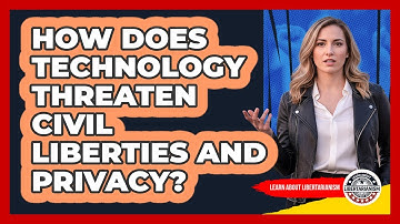 How Does Technology Threaten Civil Liberties And Privacy? - Learn About Libertarianism