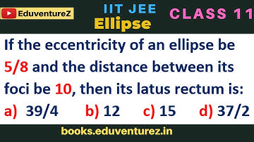 If the eccentricity of an ellipse be 5/8 and the distance between its foci be 10, then its latus rec