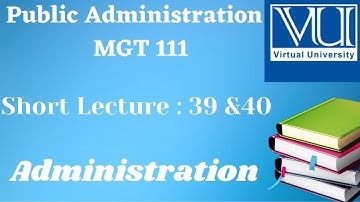 MGT111||Lecture #39 & 40||DISTRICT ADMINISTRATION & DEVOLUTION PLAN – I||Public Administration
