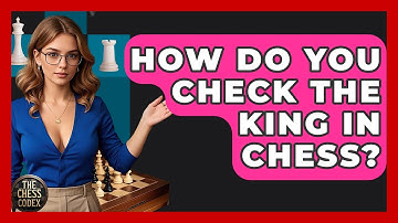How Do You Check The King In Chess? - The Chess Codex