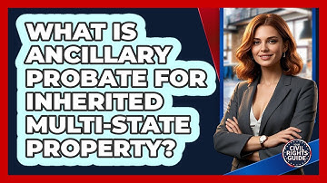 What Is Ancillary Probate For Inherited Multi-state Property? - Your Civil Rights Guide